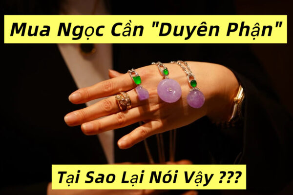 Mua Ngọc Cần "Duyên Phận" Tại Sao Lại Nói Như Vậy ?